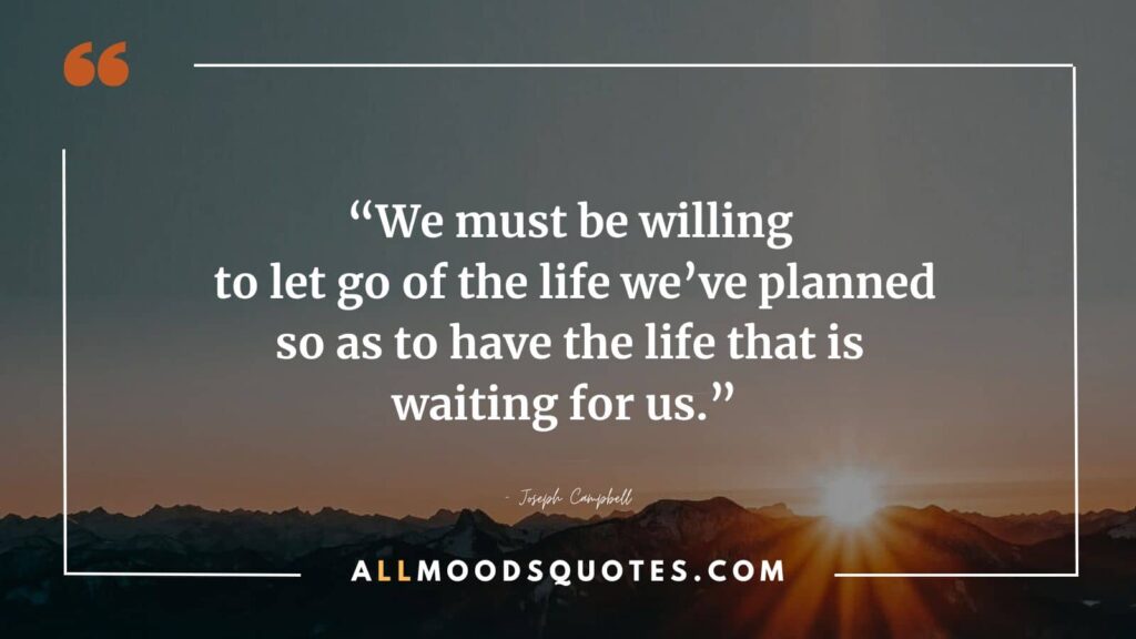 Letting go of the life we've planned allows us to embrace the life that awaits us, as these goodbye letting go of someone you love quotes remind us.
