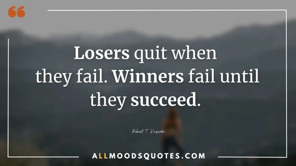 Losers quit when they fail. Winners fail until they succeed. ― Robert T. Kiyosaki - Keep Pushing Quotes