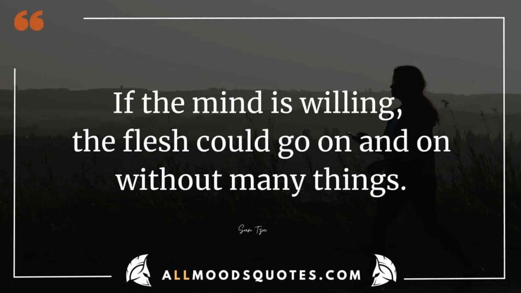 If the mind is willing, the flesh could go on and on without many things.
