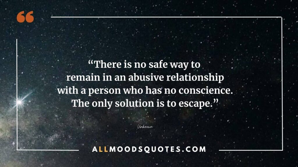 There is no safe way to remain in an abusive relationship with a person who has no conscience. The only solution is to escape.”