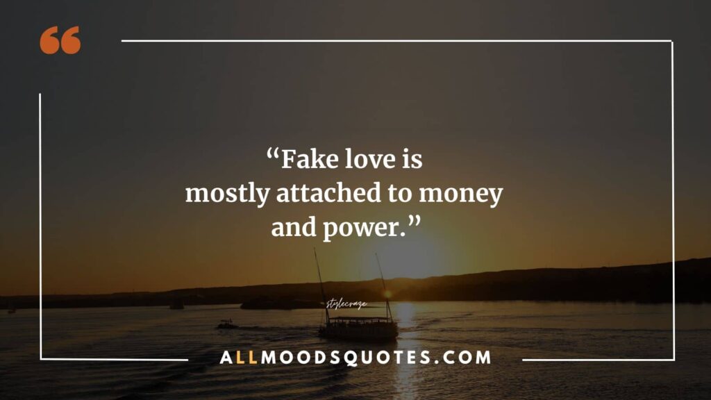 “Fake love is mostly attached to money and power. - Fake Love Quotes