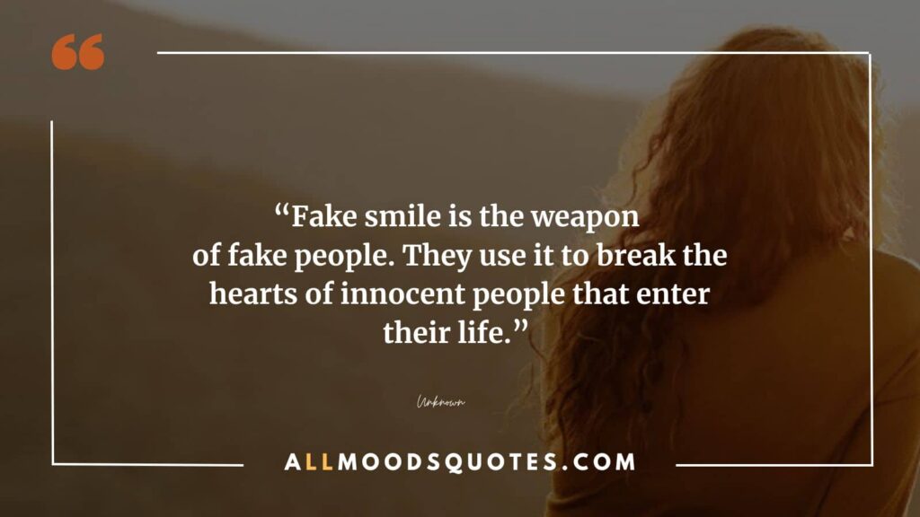 Fake smile is the weapon of fake people. They use it to break the hearts of innocent people that enter their life.”