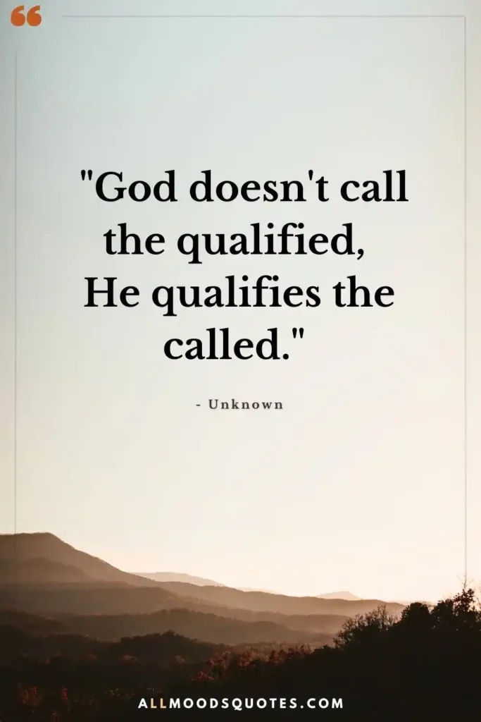 "God doesn't call the qualified, He qualifies the called." - Unknown Christian Business Quotes 13
