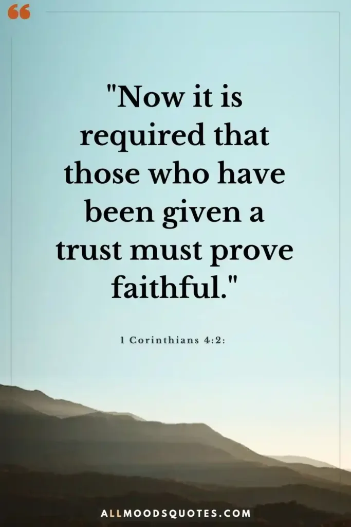1 Corinthians 4:2: "Now it is required that those who have been given a trust must prove faithful."