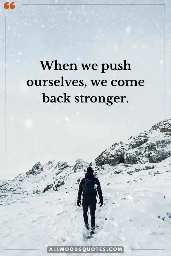 When we push ourselves, we come back stronger. - Keep Pushing Quotes