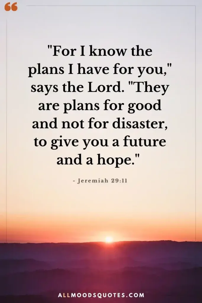 "For I know the plans I have for you," says the Lord. "They are plans for good and not for disaster, to give you a future and a hope." - Jeremiah 29:11