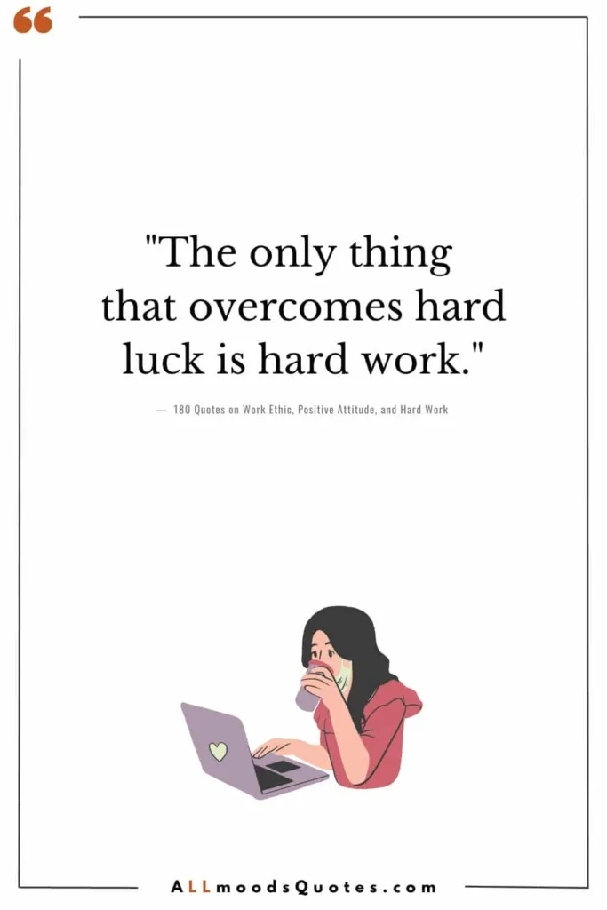 "The only thing that overcomes hard luck is hard work." - Harry Golden - Work Ethic Positive Attitude Hard Work Quotes