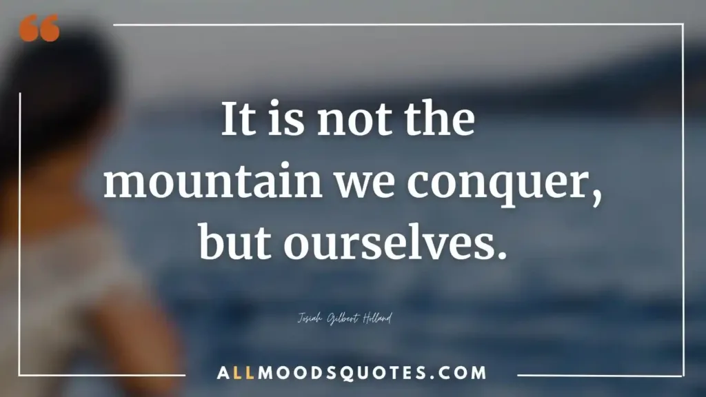 It is not the mountain we conquer, but ourselves.